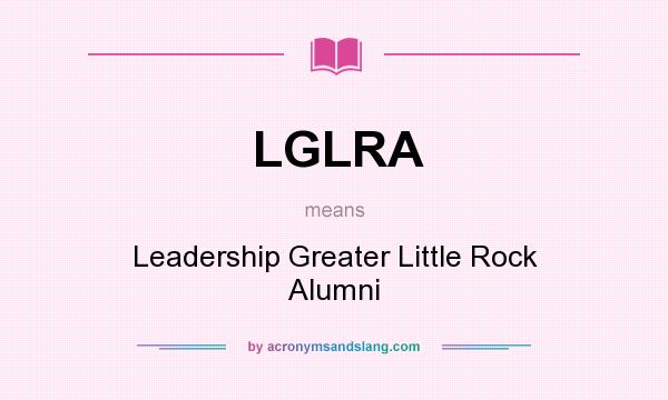 What does LGLRA mean? It stands for Leadership Greater Little Rock Alumni