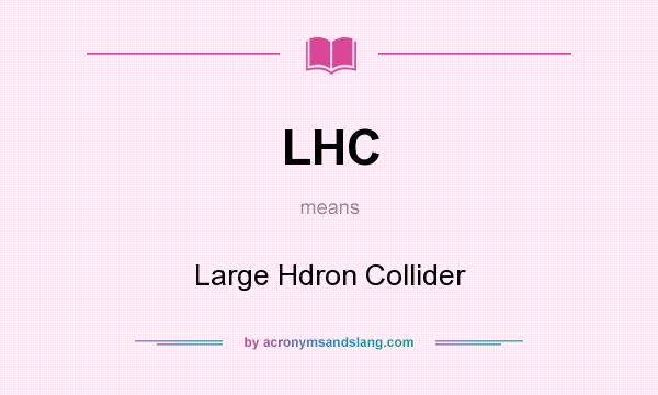 What does LHC mean? It stands for Large Hdron Collider