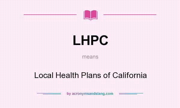 What does LHPC mean? It stands for Local Health Plans of California