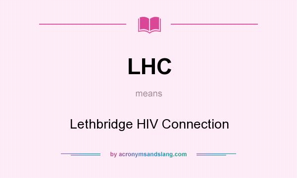 What does LHC mean? It stands for Lethbridge HIV Connection