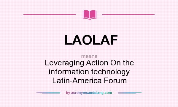 What does LAOLAF mean? It stands for Leveraging Action On the information technology Latin-America Forum