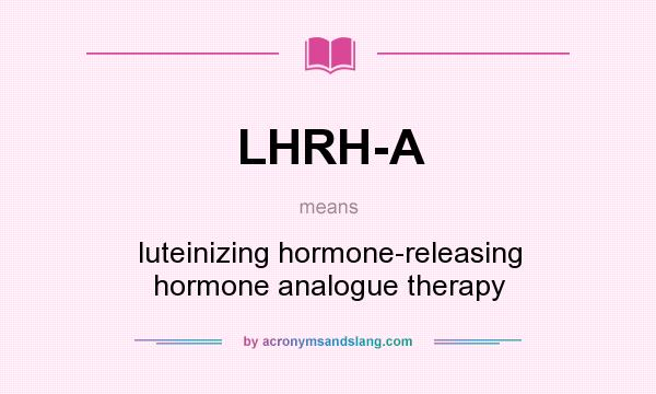 What does LHRH-A mean? It stands for luteinizing hormone-releasing hormone analogue therapy