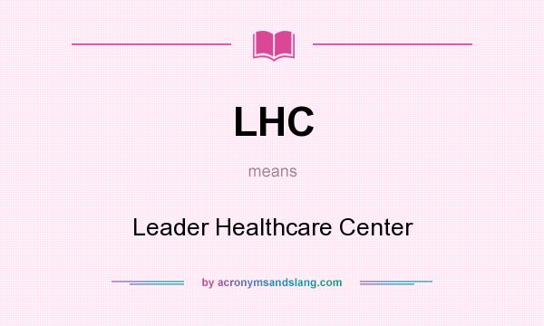 What does LHC mean? It stands for Leader Healthcare Center