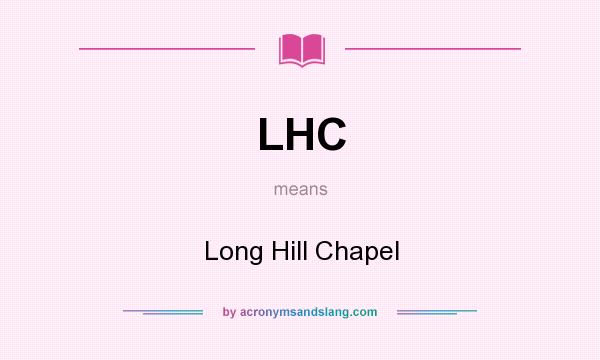 What does LHC mean? It stands for Long Hill Chapel