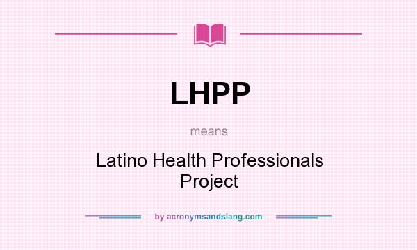 What does LHPP mean? It stands for Latino Health Professionals Project
