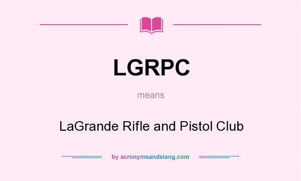 What does LGRPC mean? It stands for LaGrande Rifle and Pistol Club