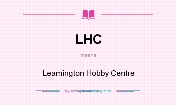 What does LHC mean? It stands for Leamington Hobby Centre