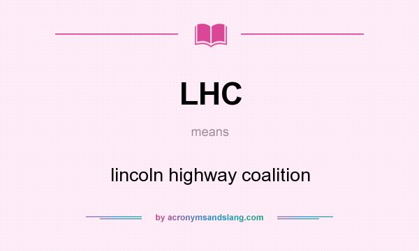 What does LHC mean? It stands for lincoln highway coalition