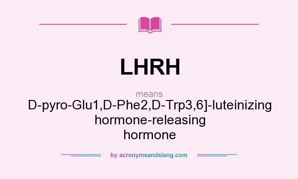 What does LHRH mean? It stands for D-pyro-Glu1,D-Phe2,D-Trp3,6]-luteinizing hormone-releasing hormone