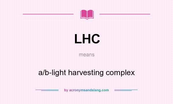 What does LHC mean? It stands for a/b-light harvesting complex