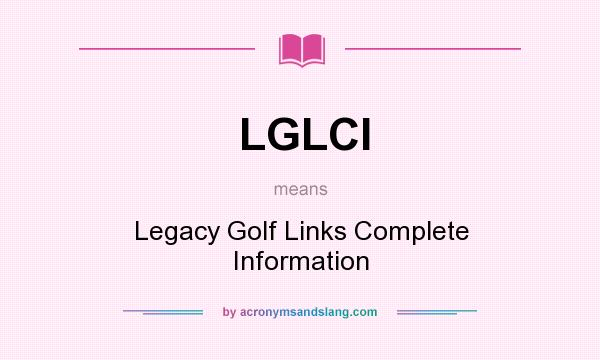 What does LGLCI mean? It stands for Legacy Golf Links Complete Information