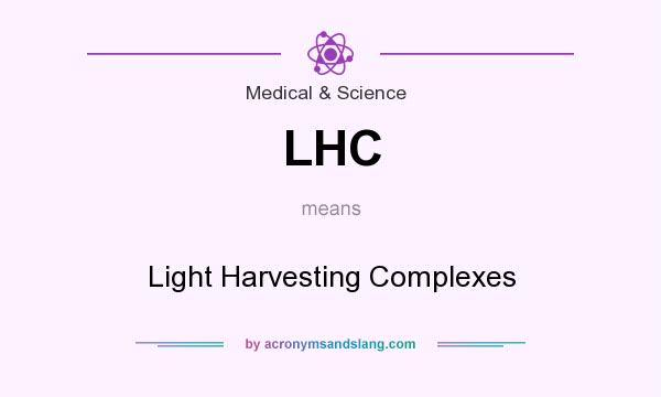 What does LHC mean? It stands for Light Harvesting Complexes