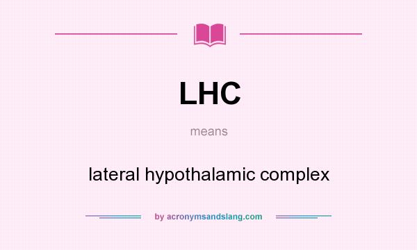 What does LHC mean? It stands for lateral hypothalamic complex