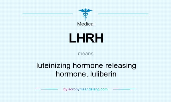 What does LHRH mean? It stands for luteinizing hormone releasing hormone, luliberin