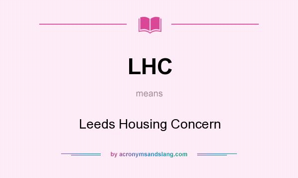What does LHC mean? It stands for Leeds Housing Concern