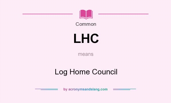 What does LHC mean? It stands for Log Home Council