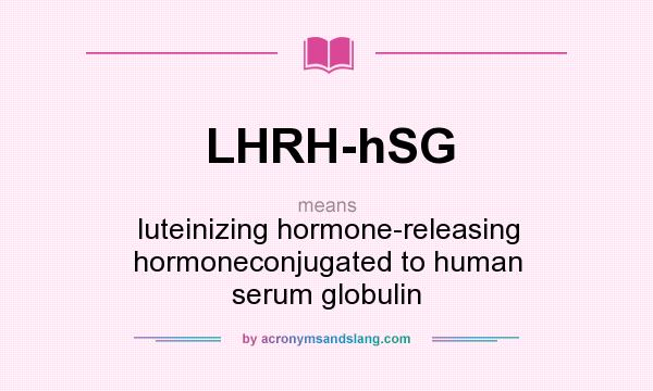 What does LHRH-hSG mean? It stands for luteinizing hormone-releasing hormoneconjugated to human serum globulin