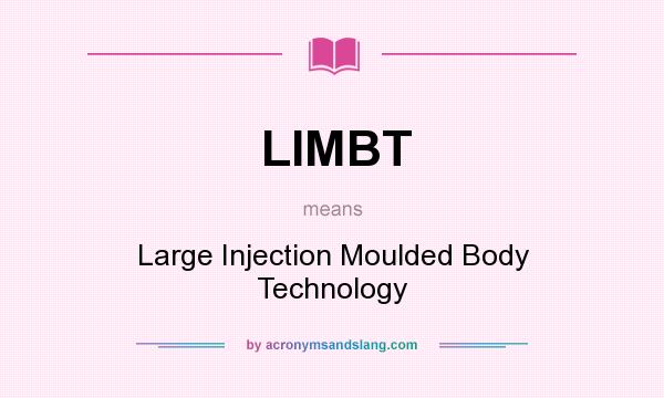 What does LIMBT mean? It stands for Large Injection Moulded Body Technology