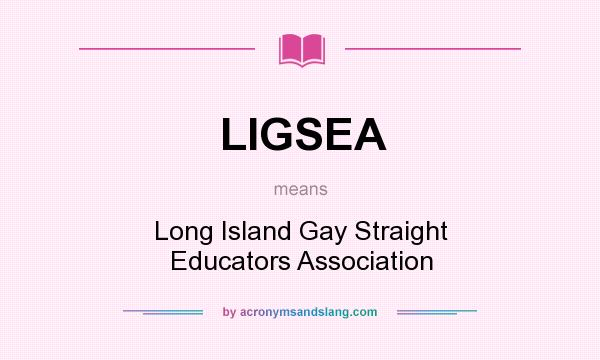 What does LIGSEA mean? It stands for Long Island Gay Straight Educators Association