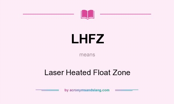 What does LHFZ mean? It stands for Laser Heated Float Zone