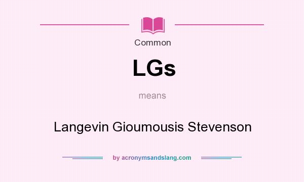 What does LGs mean? It stands for Langevin Gioumousis Stevenson