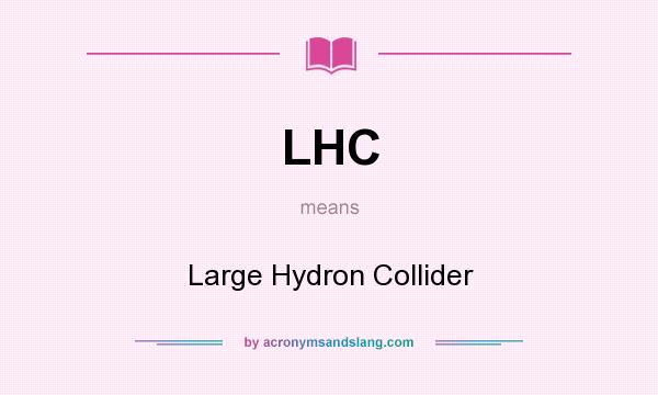 What does LHC mean? It stands for Large Hydron Collider