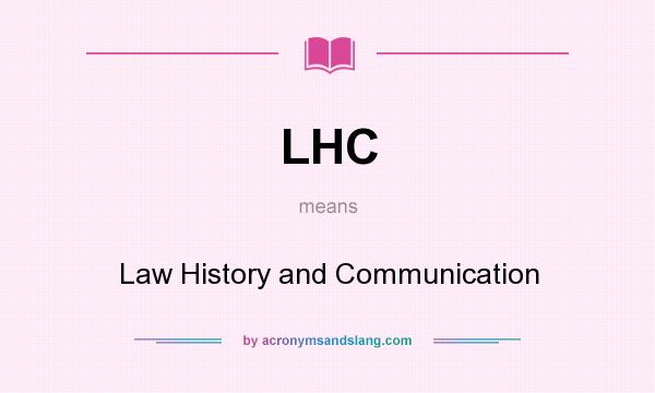 What does LHC mean? It stands for Law History and Communication