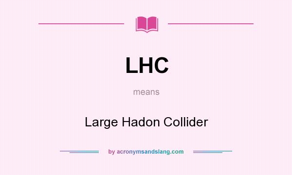 What does LHC mean? It stands for Large Hadon Collider