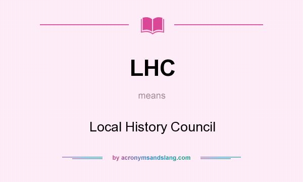 What does LHC mean? It stands for Local History Council