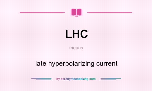 What does LHC mean? It stands for late hyperpolarizing current