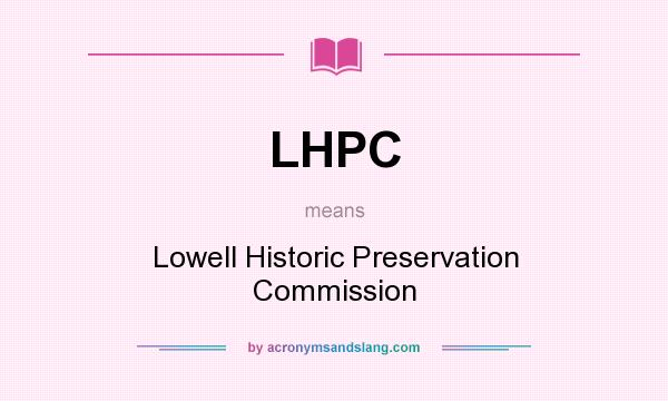 What does LHPC mean? It stands for Lowell Historic Preservation Commission