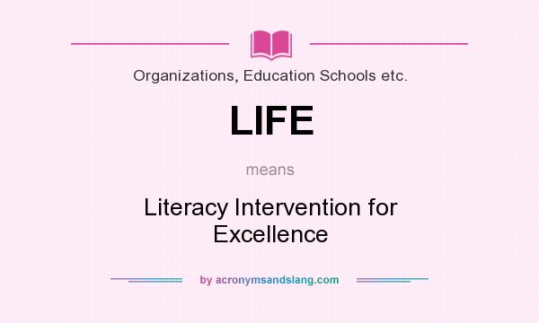 What does LIFE mean? It stands for Literacy Intervention for Excellence