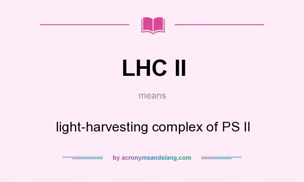 What does LHC II mean? It stands for light-harvesting complex of PS II