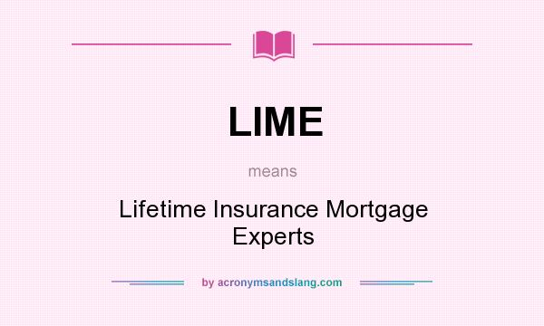 What does LIME mean? It stands for Lifetime Insurance Mortgage Experts