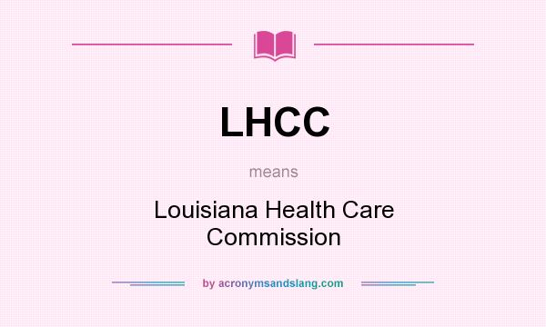 What does LHCC mean? It stands for Louisiana Health Care Commission
