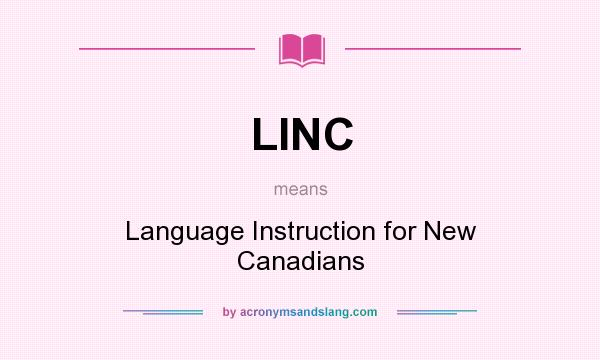 What does LINC mean? It stands for Language Instruction for New Canadians
