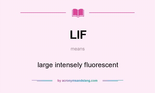 What does LIF mean? It stands for large intensely fluorescent