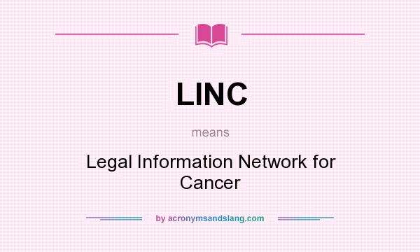 What does LINC mean? It stands for Legal Information Network for Cancer