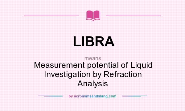 What does LIBRA mean? It stands for Measurement potential of Liquid Investigation by Refraction Analysis