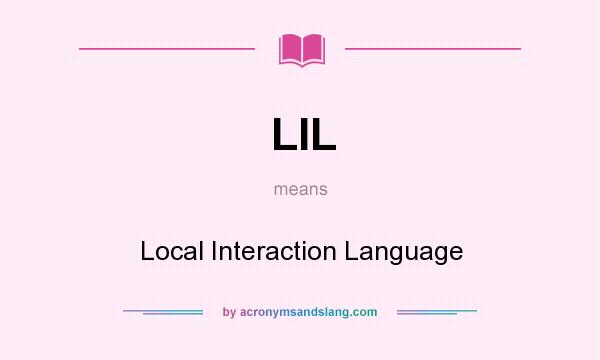 What does LIL mean? It stands for Local Interaction Language