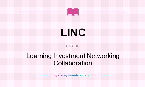 What does LINC mean? It stands for Learning Investment Networking Collaboration