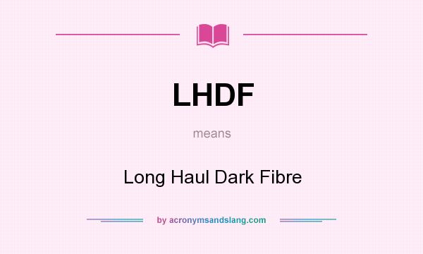What does LHDF mean? It stands for Long Haul Dark Fibre