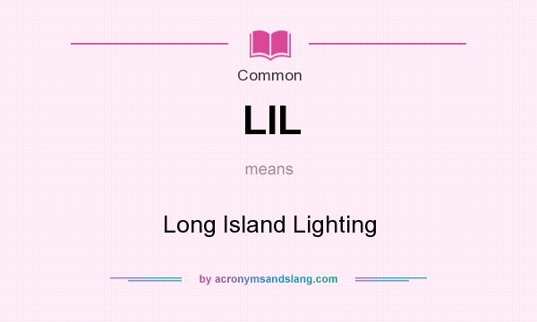 What does LIL mean? It stands for Long Island Lighting