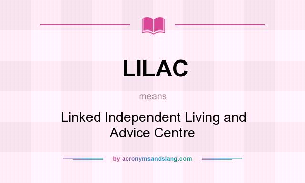 What does LILAC mean? It stands for Linked Independent Living and Advice Centre
