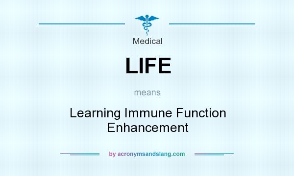 What does LIFE mean? It stands for Learning Immune Function Enhancement