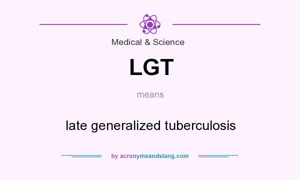 What does LGT mean? It stands for late generalized tuberculosis
