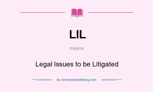 What does LIL mean? It stands for Legal Issues to be Litigated