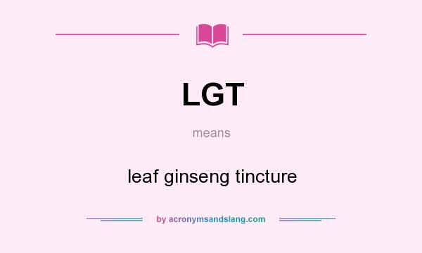 What does LGT mean? It stands for leaf ginseng tincture