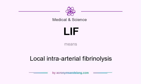 What does LIF mean? It stands for Local intra-arterial fibrinolysis