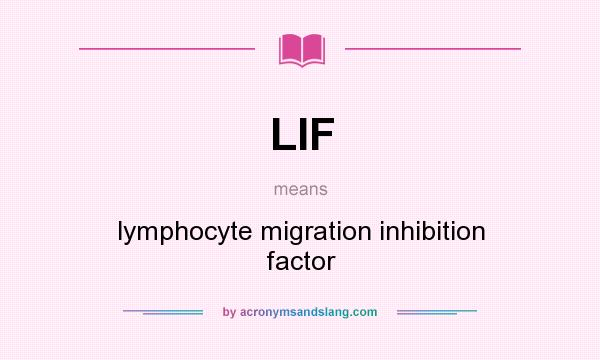 What does LIF mean? It stands for lymphocyte migration inhibition factor